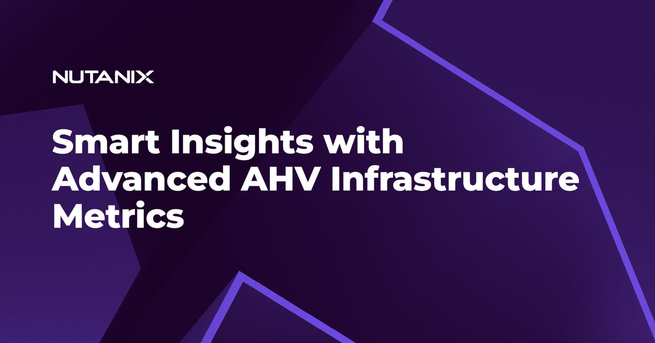 Smart Insights with Advanced AHV Infrastructure Metrics Featured Image