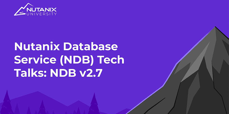 Nutanix Database Service (NDB) Tech Talks: Announcing Nutanix Database Service (NDB) v2.7
